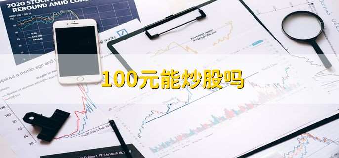 探讨，100元能否炒股？的疑问解答